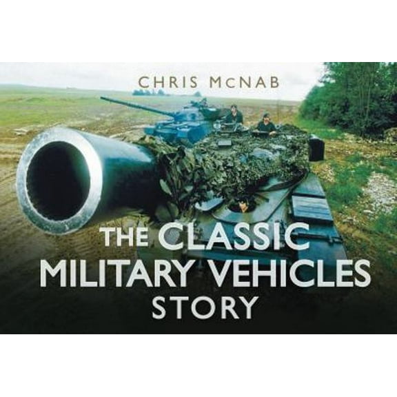 Pre-Owned The Classic Military Vehicles Story (Hardcover 9780752462042) by Chris McNab