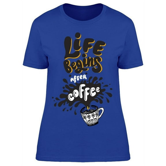 Life Beggins After Coffee Splat T-Shirt Women -Image by Shutterstock, Female Medium