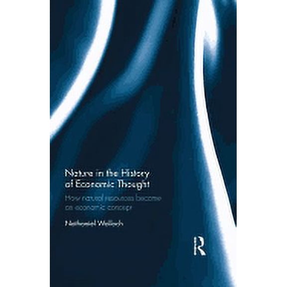 Nature in the History of Economic Thought: How Natural Resources Became an Economic Concept, (Hardcover)