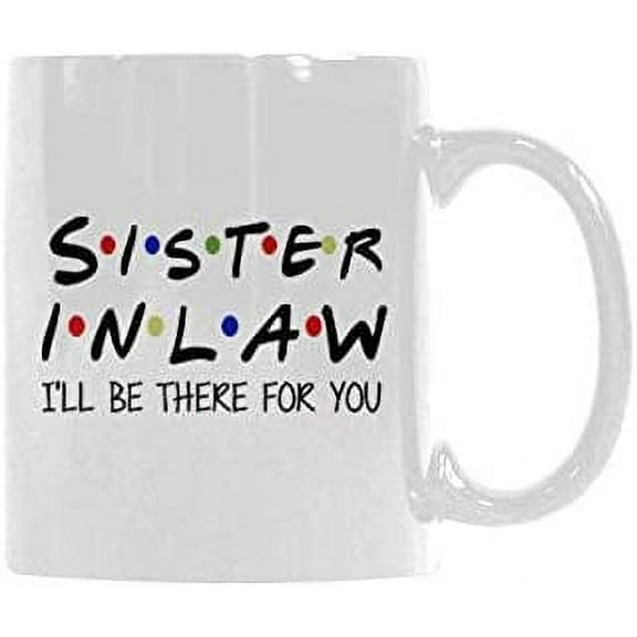 11 Ounce Ceramic Coffee Cup Sister-in-law I Will be There for You Coffee Mug Funny Gift For Family and Friend