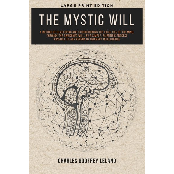 The Mystic Will: A Method of Developing and Strengthening the Faculties of the Mind, through the Awakened Will, by a Sim, (Paperback)