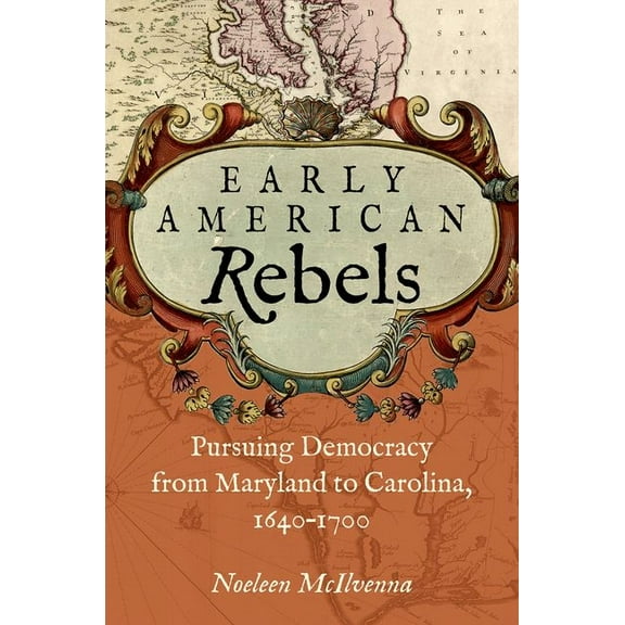 Early American Rebels: Pursuing Democracy from Maryland to Carolina, 1640-1700, (Paperback)