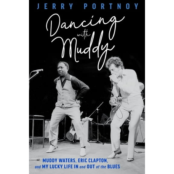 Dancing with Muddy: Muddy Waters, Eric Clapton, and My Lucky Life in and Out of the Blues, (Paperback)