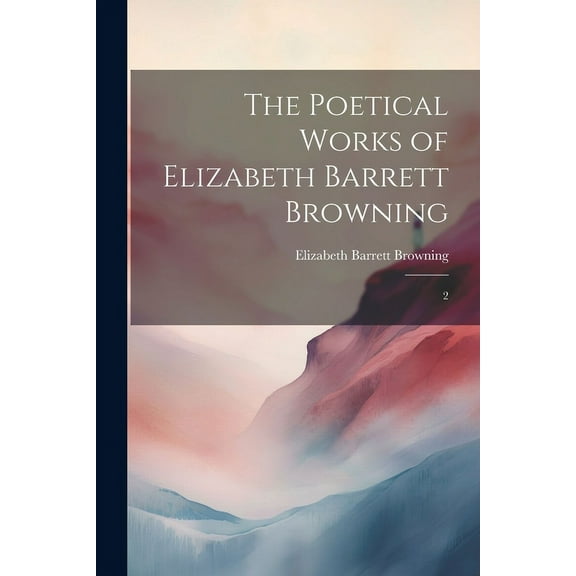 The Poetical Works of Elizabeth Barrett Browning : 2 (Paperback)