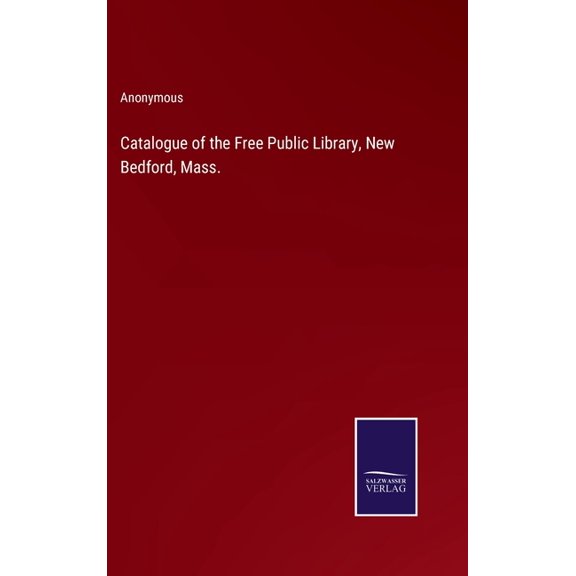 Catalogue of the Free Public Library, New Bedford, Mass. (Hardcover)