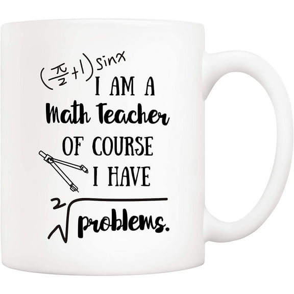 Funny Math Teacher Coffee Mug I'm A Math Teacher of Course I Have Problems Cups 11 Oz, Teachers' Day Gifts for Teacher