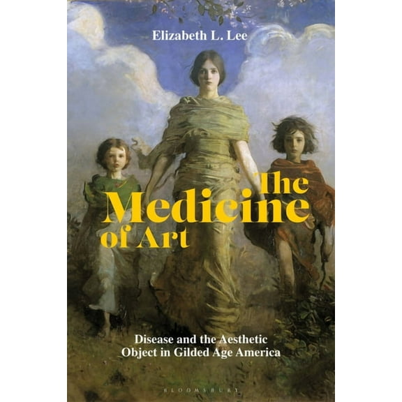 The Medicine of Art: Disease and the Aesthetic Object in Gilded Age America, (Hardcover)