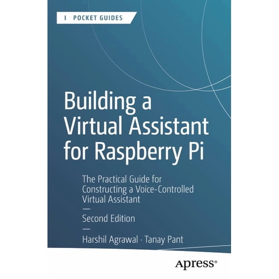 Apress Pocket Guides Building a Virtual Assistant for Raspberry Pi: The Practical Guide for Constructing a Voice-Controlled Virtual Assistant, (Paperback)