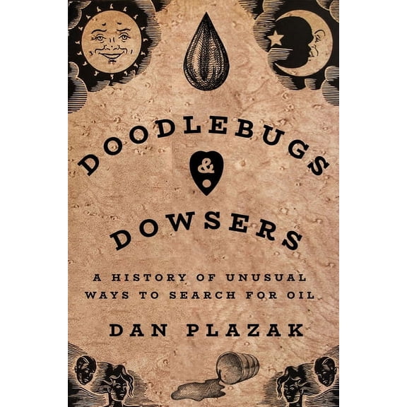 Doodlebugs and Dowsers: A History of Unusual Ways to Search for Oil, (Paperback)