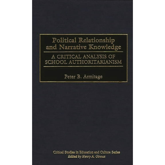 Critical Studies in Education and Cultur Political Relationship and Narrative Knowledge: A Critical Analysis of School Authoritarianism, (Hardcover)