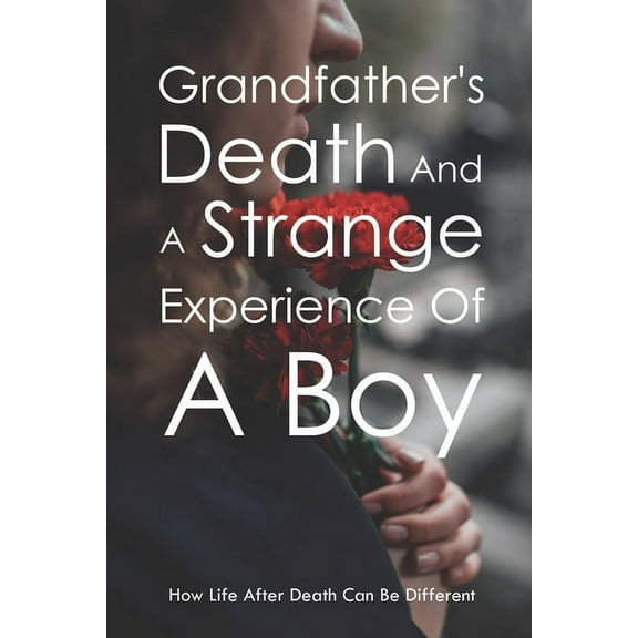 Grandfather's Death And A Strange Experience Of A Boy: How Life After Death Can Be Different: Life After Death Stories, (Paperback)