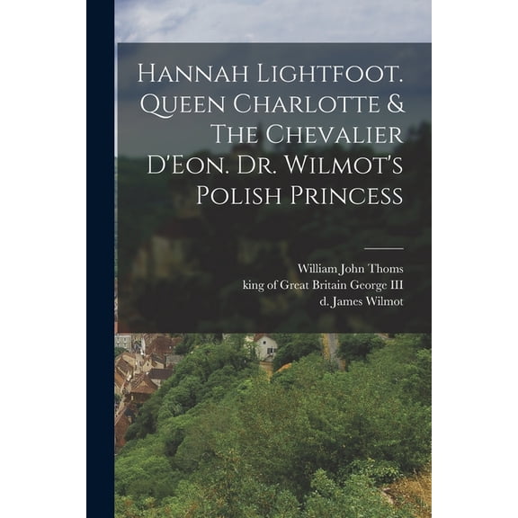 Hannah Lightfoot. Queen Charlotte & The Chevalier D'Eon. Dr. Wilmot's Polish Princess, (Paperback)