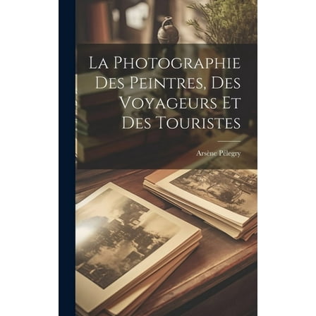 La Photographie Des Peintres, Des Voyageurs Et Des Touristes (Hardcover)