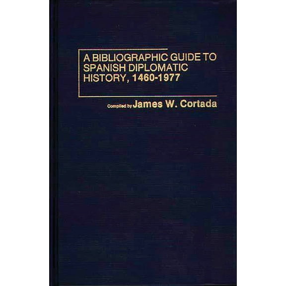 A Bibliographic Guide to Spanish Diplomatic History, 1460-1977, (Hardcover)