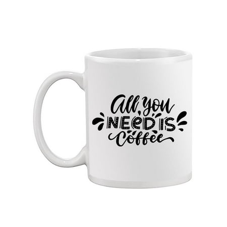 

All You Need Is Coffee. Mug -Image by Shutterstock