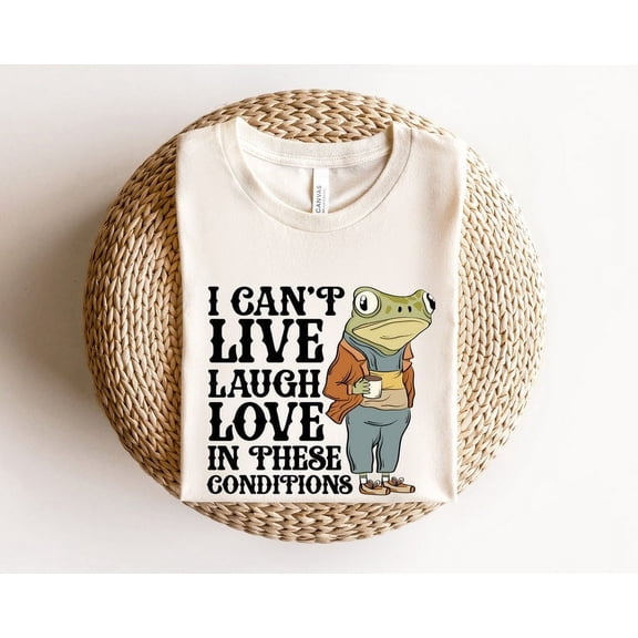 I Can’t Live Laugh Love in These Conditions Sweatshirt, Funny Cottage Core Frog Shirt, Women’s Gift Shirt