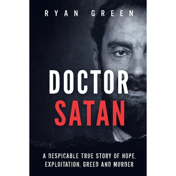 True Crime Doctor Satan: A Despicable True Story of Hope, Exploitation, Greed and Murder, (Paperback)