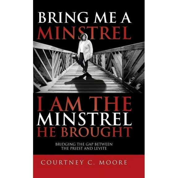 Bring Me a Minstrel - I am the Minstrel He Brought: Bridging the Gap Between the Priest and Levite, (Hardcover)