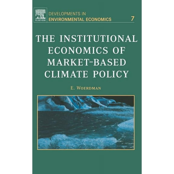 Developments in Environmental Economics The Institutional Economics of Market-Based Climate Policy: Volume 7, Book 7, (Hardcover)