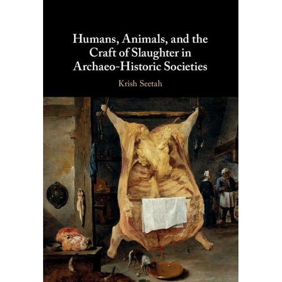 Humans, Animals, and the Craft of Slaughter in Archaeo-Historic Societies, (Hardcover)