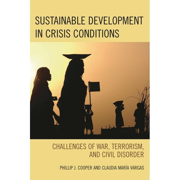 Sustainable Development in Crisis Conditions: Challenges of War, Terrorism, and Civil Disorder, (Paperback)