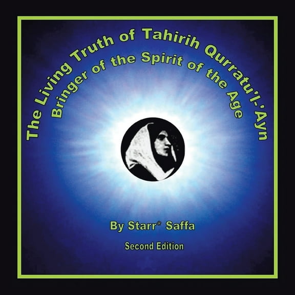 The Living Truth of Tahirih Qurratul-Ayn: Bringer of the Spirit of the Age Paperback 1796007315 9781796007312 Starr* Saffa