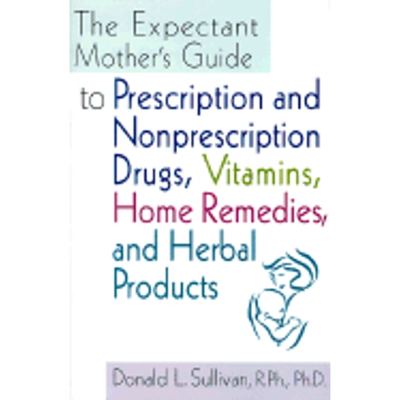 Pre-Owned The Expectant Mother's Guide: to Prescription and Nonprescription Drugs, Vitamins, Home Remedies, and Herbal Products (Paperback) 0312251904 9780312251901