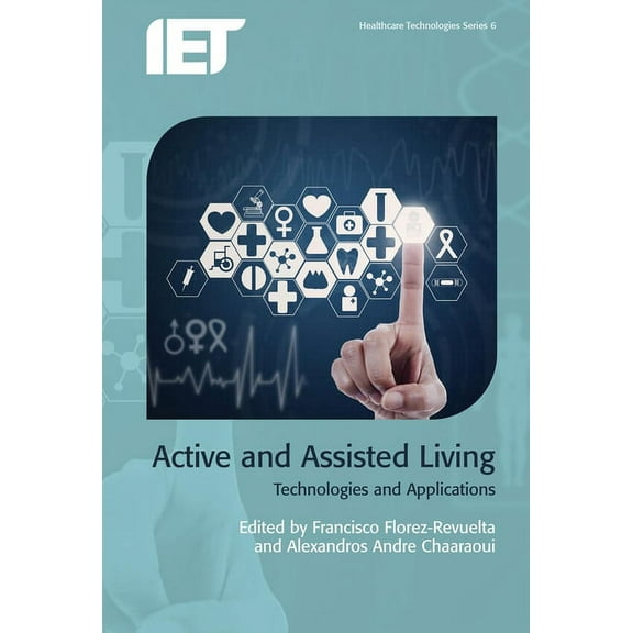 Active and Assisted Living: Technologies and Applications (Hardcover) by Francisco Florez-Revuelta, Alexandros Andre Chaaraoui