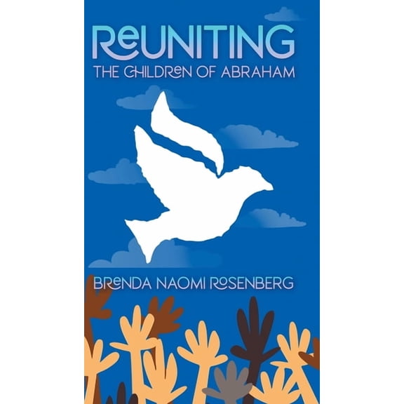 Reuniting the Children of Abraham: The Sacred Story that Calls Jews, Christians and Muslims to Peace, (Hardcover)