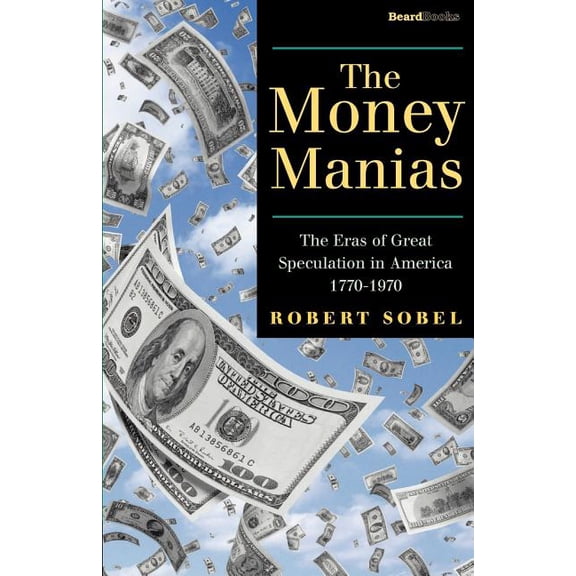 The Money Manias: The Eras of Great Speculation in America 1770-1970