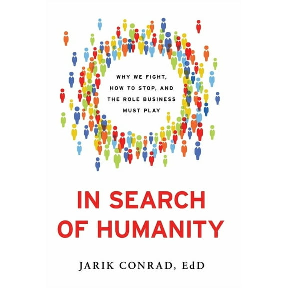 In Search of Humanity: Why We Fight, How to Stop, and the Role Business Must Play (Hardcover)
