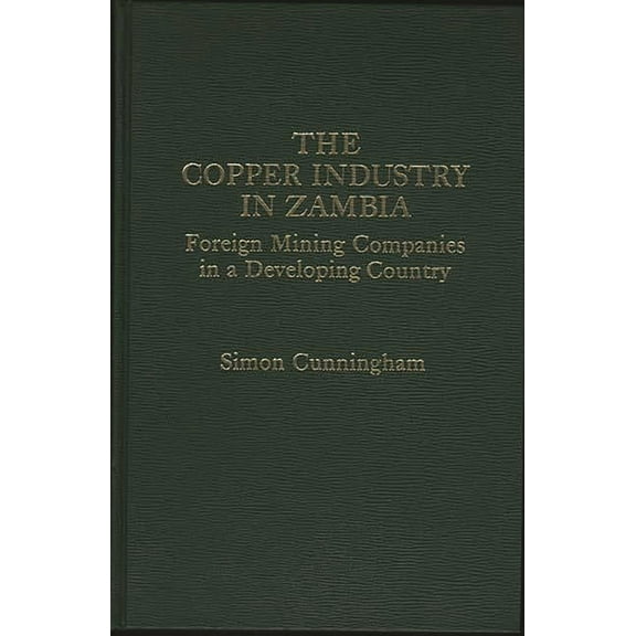The Copper Industry in Zambia: Foreign Mining Companies in a Developing Country, (Hardcover)