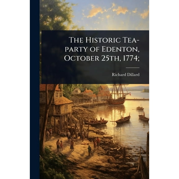 The Historic Tea-party of Edenton, October 25th, 1774;, (Paperback)