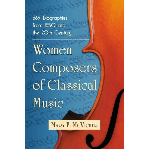 Women Composers of Classical Music: 369 Biographies from 1550 Into the 20th Century (Paperback)