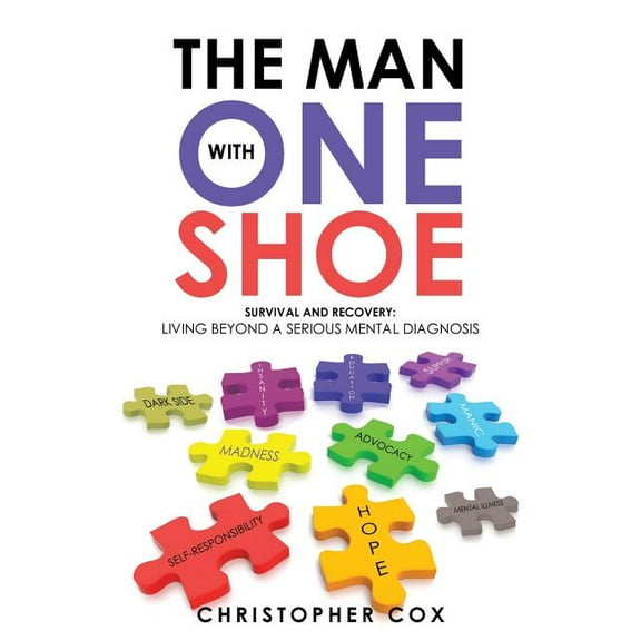 The Man with One Shoe: Survival and Recovery: Living Beyond a Serious Mental Diagnosis (Paperback) by Christopher Cox