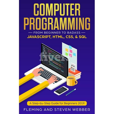 Computer Programming: From Beginner to Badass—JavaScript, HTML, CSS, & SQL -
