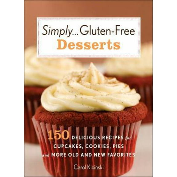 Pre-Owned Simply . . . Gluten-free Desserts: 150 Delicious Recipes for Cupcakes, Cookies, Pies, and More Old and New Favorites (Hardcover) 0312643470 9780312643478