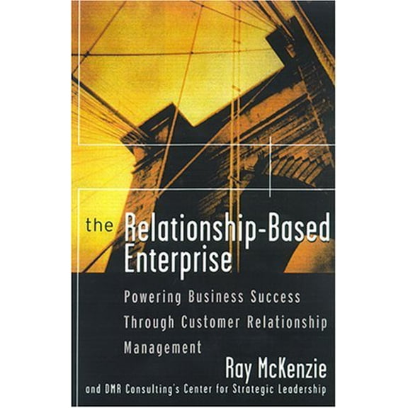 Pre-Owned The Relationship-Based Enterprise: Powering Business Success Through Customer Relationship Management (Hardcover) 0070860815 9780070860810
