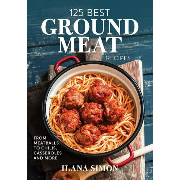 125 Best Ground Meat Recipes: From Meatballs to Chilis, Casseroles and More (Paperback)