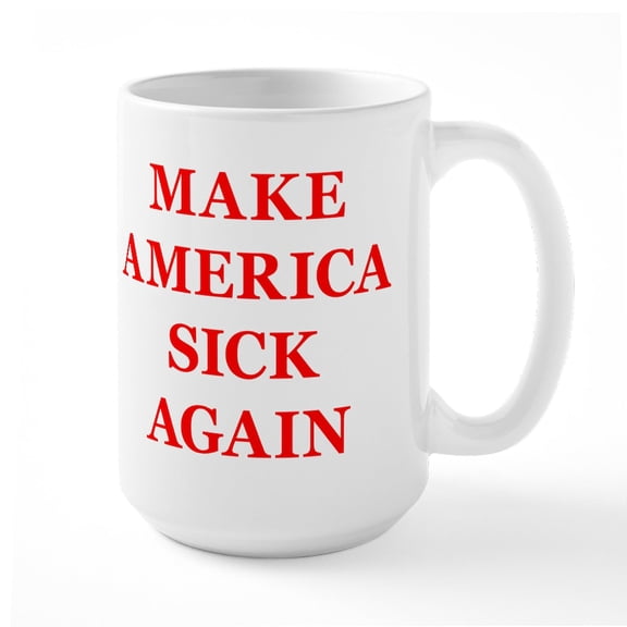 CafePress - Make America Sick Again - 15 oz Ceramic Large White Novelty Mug