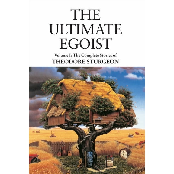 The Complete Stories of Theodore Sturgeon: The Ultimate Egoist : Volume I: The Complete Stories of Theodore Sturgeon (Series #1) (Hardcover)