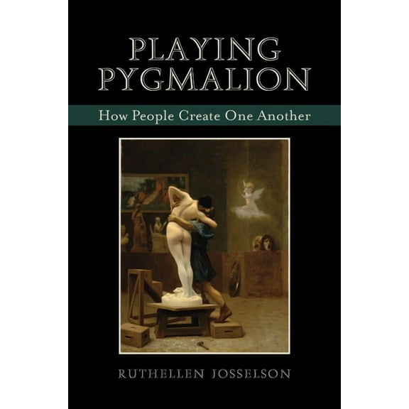 Playing Pygmalion: How People Create One Another, (Hardcover)
