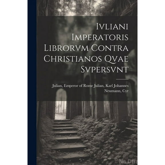Ivliani Imperatoris Librorvm Contra Christianos Qvae Svpersvnt (Paperback)