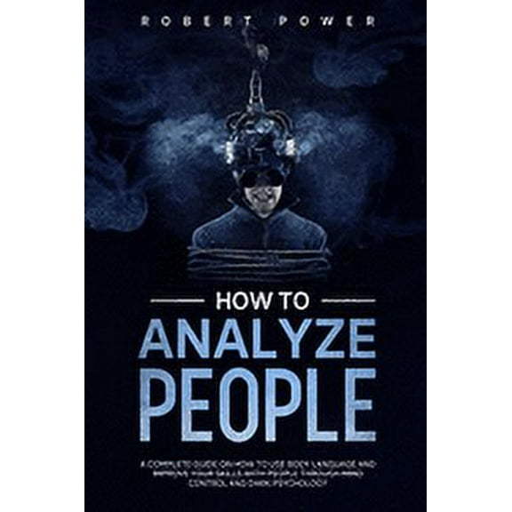 How to Analyze People: How to analyze people: A complete guide on how to use body language and improve your skills with people through mind control and dark psychology (Paperback)
