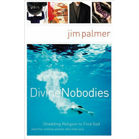 The Divine Nobodies: Shedding Religion to Find God (and the Unlikely People Who Help You), (Paperback)