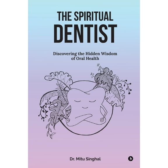 The Spiritual Dentist: Discovering the Hidden Wisdom of Oral Health, (Paperback)