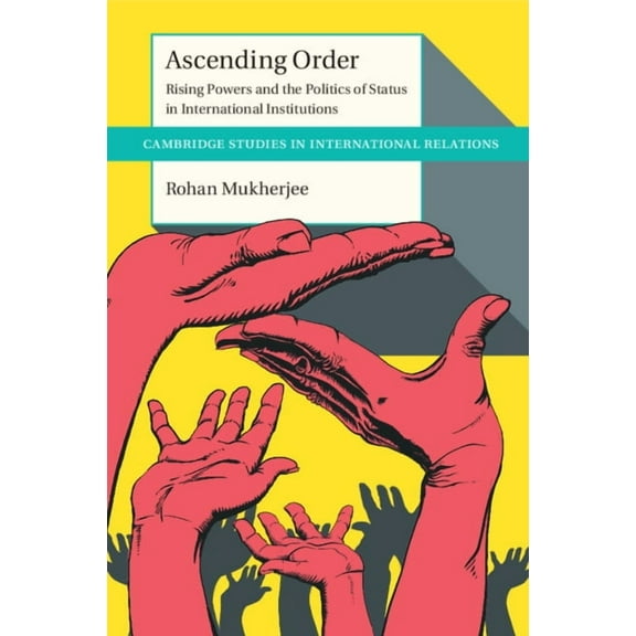 Cambridge Studies in International Relat Ascending Order: Rising Powers and the Politics of Status in International Institutions, (Paperback)