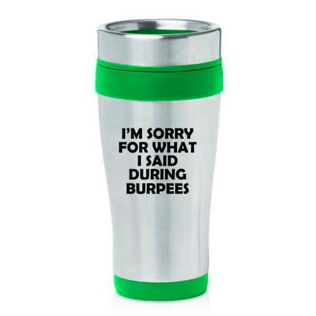 

16 oz Insulated Stainless Steel Travel Mug I m Sorry For What I Said During Burpees Funny (Green)