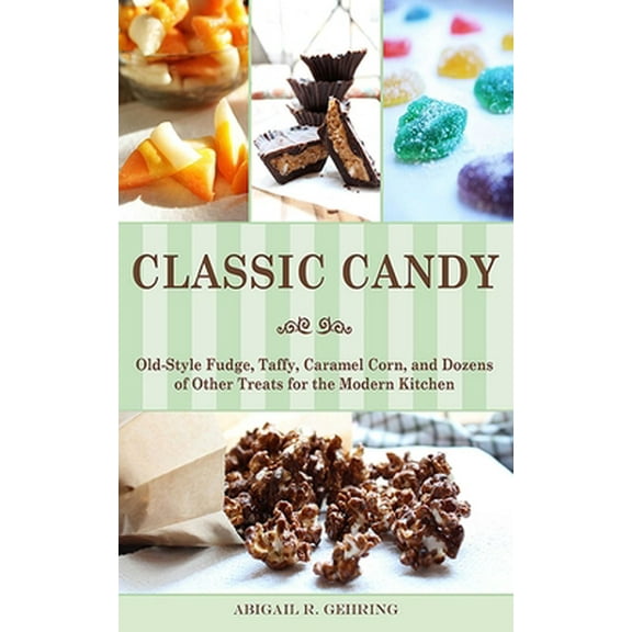 Pre-Owned Classic Candy: Old-Style Fudge, Taffy, Caramel Corn, and Dozens of Other Treats for the Modern Kitchen (Paperback) 1626360057 9781626360051