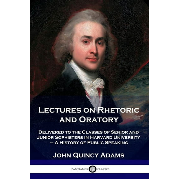 Lectures on Rhetoric and Oratory: Delivered to the Classes of Senior and Junior Sophisters in Harvard University - A History of Public Speaking (Paperback)